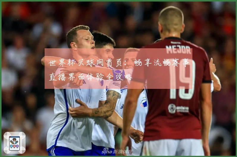 世界杯买球网首页：畅享流畅赛事直播界面体验全攻略