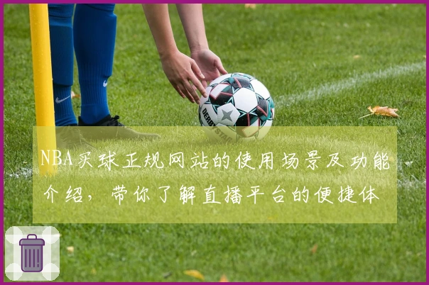 NBA买球正规网站的使用场景及功能介绍，带你了解直播平台的便捷体验