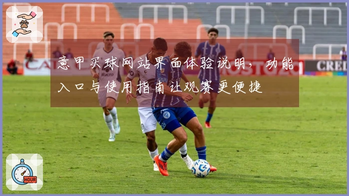 意甲买球网站界面体验说明，功能入口与使用指南让观赛更便捷
