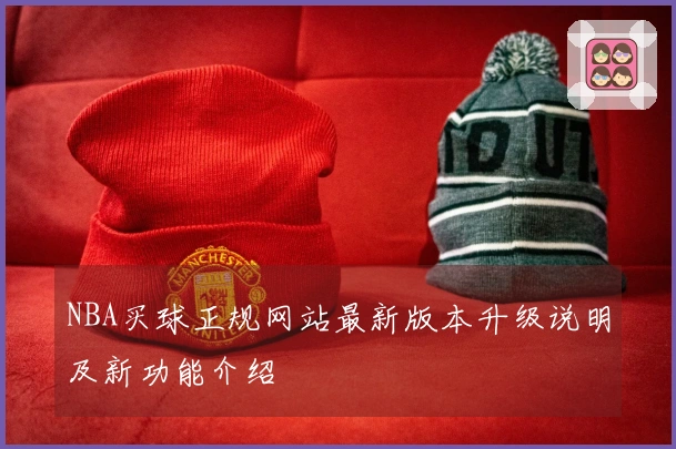 NBA买球正规网站最新版本升级说明及新功能介绍
